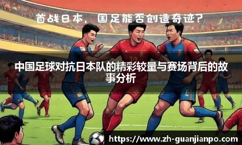 中国足球对抗日本队的精彩较量与赛场背后的故事分析