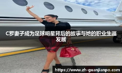 C罗妻子成为足球明星背后的故事与她的职业生涯发展